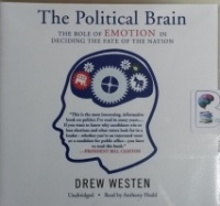 The Political Brain - The Role of Emotion in Deciding the Fate of the Nation written by Drew Westen performed by Anthony Heald on CD (Unabridged)